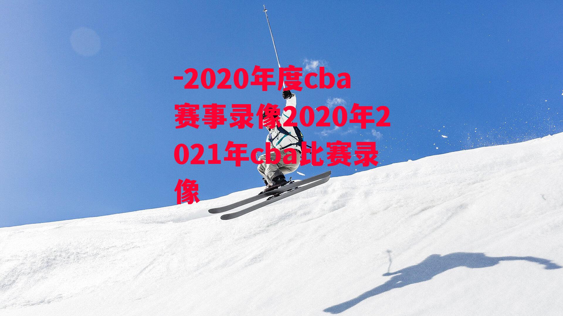 -2020年度cba赛事录像2020年2021年cba比赛录像